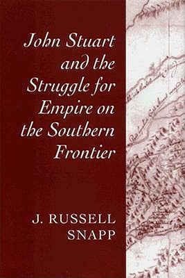 John Stuart and the Struggle for Empire on the Southern Frontier - Snapp, J Russell