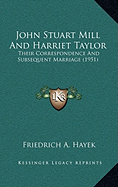 John Stuart Mill And Harriet Taylor: Their Correspondence And Subsequent Marriage (1951)