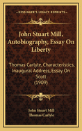 John Stuart Mill, Autobiography, Essay on Liberty: Thomas Carlyle, Characteristics, Inaugural Address, Essay on Scott (1909)