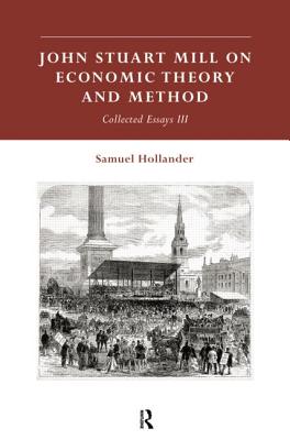 John Stuart Mill on Economic Theory and Method: Collected Essays III - Hollander, Samuel (Editor)