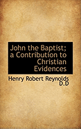 John the Baptist; a Contribution to Christian Evidences
