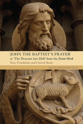 John the Baptist's Prayer or The Descent into Hell from the Exeter Book: Text, Translation and Critical Study - Rambaran-Olm, M.R.