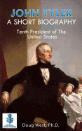 John Tyler: A Short Biography: Tenth President of the United States