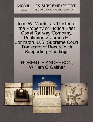 John W. Martin, as Trustee of the Property of Florida East Coast Railway Company, Petitioner, V. James E. Johnston. U.S. Supreme Court Transcript of Record with Supporting Pleadings - Anderson, Robert H, and Gaither, William C