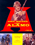 John Wayne's the Alamo: The Making of the Epic Film: In Todd-Ao - Clark, Donald, and Andersen, Christopher P