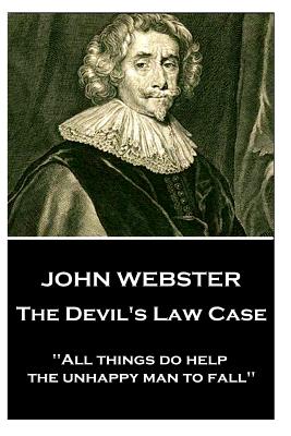 John Webster - The Devil's Law Case: "All things do help the unhappy man to fall" - Webster, John, Prof.