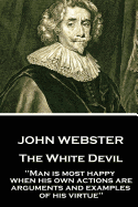 John Webster - The White Devil: "Man Is Most Happy, When His Own Actions Are Arguments and Examples of His Virtue"