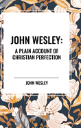John Wesley: A Plain Account of Christian Perfection