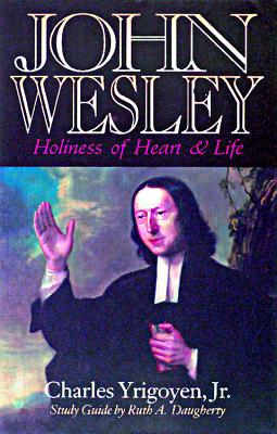 John Wesley: Holiness of Heart and Life - Yrigoyen, Charles, Jr.