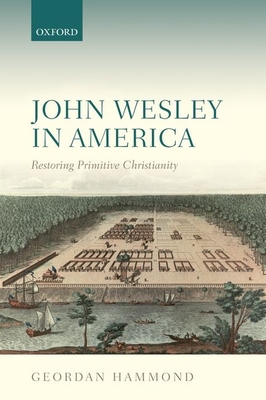 John Wesley in America: Restoring Primitive Christianity - Hammond, Geordan