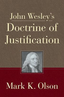 John Wesley's Doctrine of Justification - Olson, Mark K
