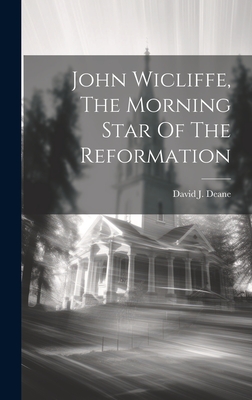 John Wicliffe, The Morning Star Of The Reformation - Deane, David J