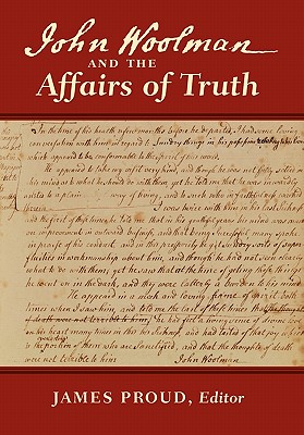 John Woolman and the Affairs of Truth - Woolman, John, and Proud, James (Editor)