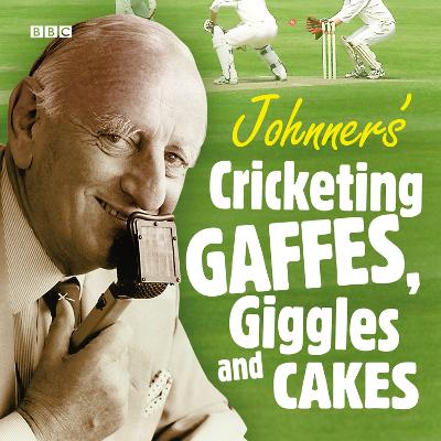 Johnners Cricketing Gaffes, Giggles And Cakes - Johnston, Barry (Read by), and Johnston, Brian (Read by), and Guests (Read by)