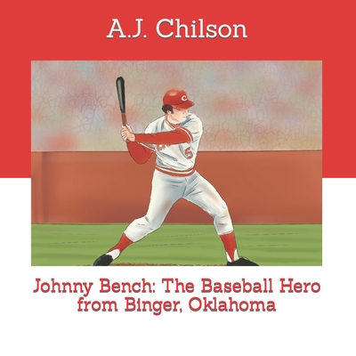 Johnny Bench: The Baseball Hero from Binger, Oklahoma - Chilson, A J