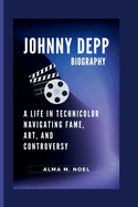 Johnny Depp Biography: A Life in Technicolor Navigating Fame, Art, and Controversy