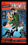 Johnny Dynamite: Explosive Pre-Code Crime Comics - The Complete Adventures of Pete Morisi's Wild Man of Chicago