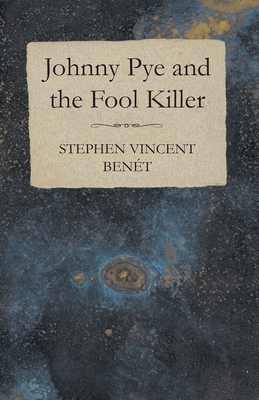 Johnny Pye and the Fool Killer - Bent, Stephen Vincent