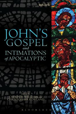 John's Gospel and Intimations of Apocalyptic - Williams, Catrin H., Dr. (Editor), and Rowland, Christopher (Editor)