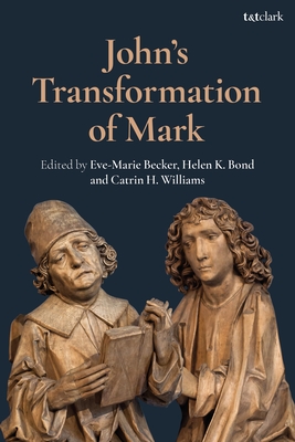 John's Transformation of Mark - Becker, Eve-Marie (Editor), and Bond, Helen K (Editor), and Williams, Catrin H (Editor)