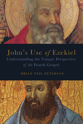 John's Use of Ezekiel: Understanding the Unique Perspective of the Fourth Gospel - Peterson, Brian Neil