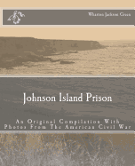 Johnson Island Prison: An Original Compilation With Photos From The American Civil War