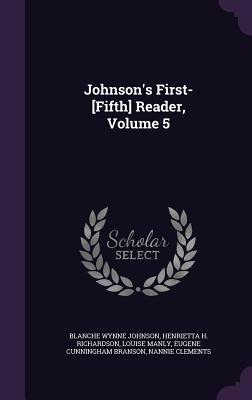 Johnson's First-[Fifth] Reader, Volume 5 - Johnson, Blanche Wynne, and Richardson, Henrietta H, and Manly, Louise