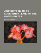 Johnson's Guide to Government Land of the United States
