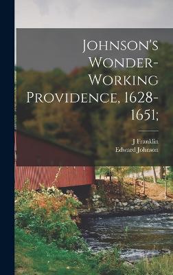 Johnson's Wonder-working Providence, 1628-1651; - Johnson, Edward, and Jameson, J Franklin 1859-1937