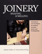 Joinery, Shaping & Milling: Techniques and Strategies for Making Furniture Par