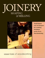 Joinery, Shaping & Milling: Techniques and Strategies for Making Furniture Parts from Fine Woodworking