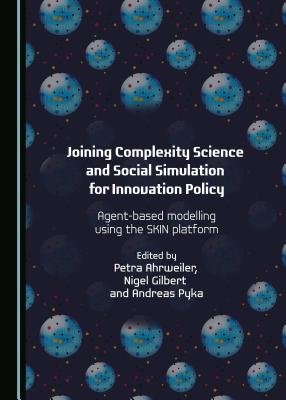 Joining Complexity Science and Social Simulation for Innovation Policy: Agent-based Modelling using the SKIN Platform - Ahrweiler, Petra (Editor), and Gilbert, Nigel (Editor), and Pyka, Andreas (Editor)