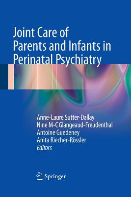Joint Care of Parents and Infants in Perinatal Psychiatry - Sutter-Dallay, Anne-Laure (Editor), and Glangeaud-Freudenthal, Nine M-C (Editor), and Guedeney, Antoine (Editor)