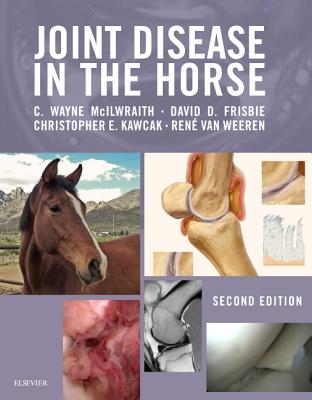 Joint Disease in the Horse - McIlwraith, C Wayne, PhD, Dsc, Frcvs, and Frisbie, David D, and Kawcak, Christopher E