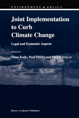 Joint Implementation to Curb Climate Change: Legal and Economic Aspects - Kuik, Onno J. (Editor), and Peters, Paul (Editor), and Schrijver, Nico (Editor)