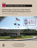 Joint Interagency Task Force-South: The Best Known, Least Understood Interagency Success: Institute for National Strategic Studies, Strategic Perspectives, No. 5