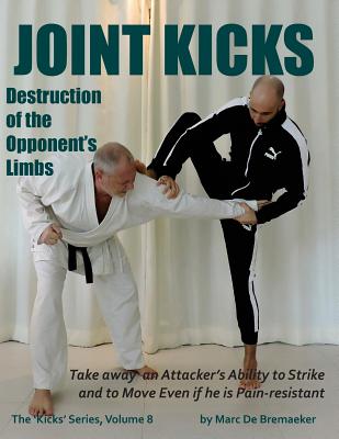 Joint Kicks: Destruction of the Opponent's Limbs - De Bremaeker, Marc