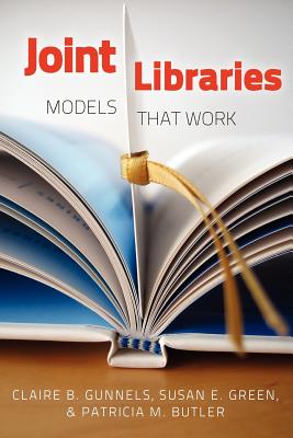 Joint Libraries: Models That Work - Gunnels, Claire B, and Green, Susan E, and Butler, Patricia M