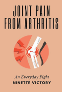 Joint Pain from Arthritis: An Everyday Fight