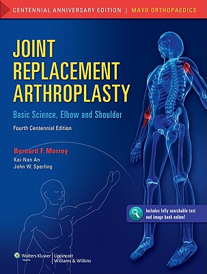 Joint Replacement Arthroplasty: Basic Science, Elbow, and Shoulder - Morrey, Bernard F, MD, and An, Kai-Nan, PhD (Editor), and Sperling, John W, MD (Editor)