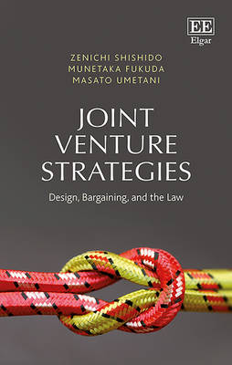 Joint Venture Strategies: Design, Bargaining, and the Law - Shishido, Zenichi, and Fukuda, Munetaka, and Umetani, Masato
