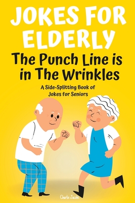 Jokes For Elderly The Punch Line Is In The Wrinkles: A Side-Splitting Book Of Jokes For Seniors - Jacobs, Charlie