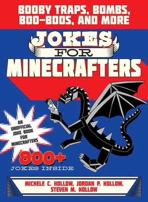 Jokes for Minecrafters: Booby Traps, Bombs, Boo-Boos, and More - Hollow, Michele C, and Hollow, Jordon P, and Hollow, Steven M