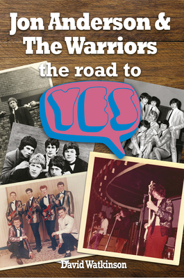 Jon Anderson and the Warriors: The Road to Yes - Watkinson, David