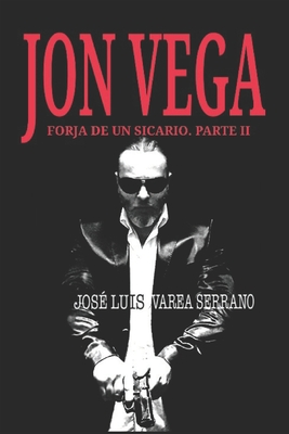 Jon Vega. Forja de Un Sicario. Parte II - Varea Serrano, Jos? Luis