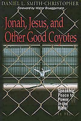 Jonah, Jesus, and Other Good Coyotes: Speaking Peace to Power in the Bible - Smith-Christopher, Daniel L