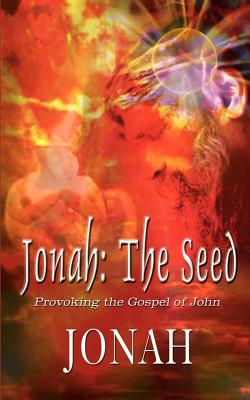 Jonah: The Seed: Provoking the Gospel of John - Jonah