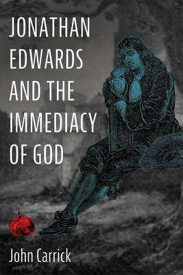 Jonathan Edwards and the Immediacy of God - Carrick, John