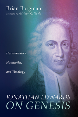 Jonathan Edwards on Genesis - Borgman, Brian, and Neele, Adriaan C (Foreword by)