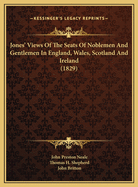 Jones' Views of the Seats of Noblemen and Gentlemen in England, Wales, Scotland and Ireland (1829)